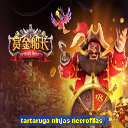 tartaruga ninjas necrofilas